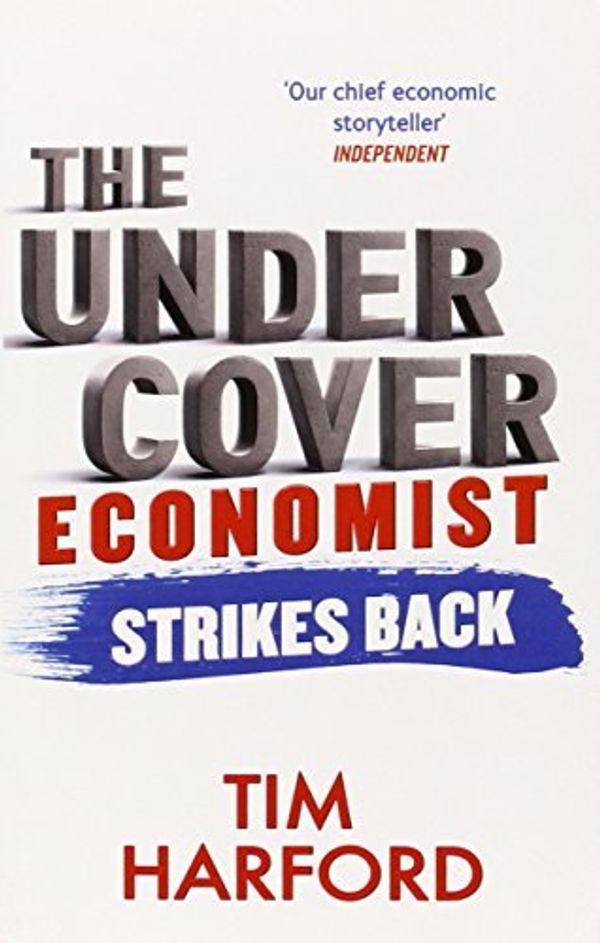 Cover Art for 8601418311386, The Undercover Economist Strikes Back: How to Run or Ruin an Economy: Written by Tim Harford, 2014 Edition, Publisher: Abacus [Paperback] by Tim Harford