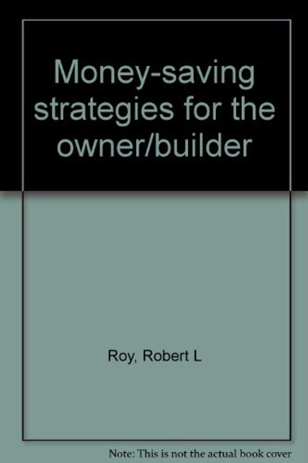 Cover Art for 9780806975481, Money-saving strategies for the owner/builder by Robert L. Roy