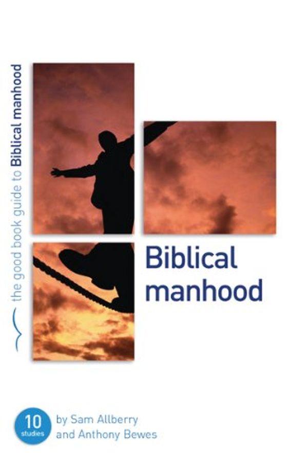 Cover Art for 9781908317261, Biblical Manhood by Sam Allberry, Anthony Bewes