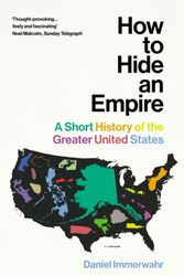 Cover Art for 9781784703912, How to Hide an Empire: A Short History of the Greater United States by Daniel Immerwahr