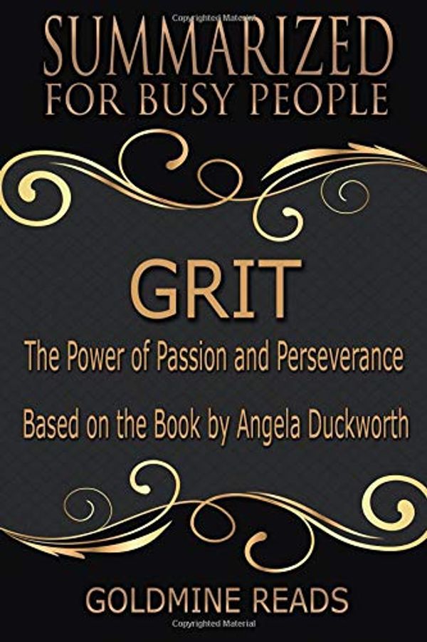 Cover Art for 9781790504008, Grit - Summarized for Busy People: The Power of Passion and Perseverance: Based on the Book by Angela Duckworth by Goldmine Reads