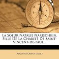 Cover Art for 9781278318851, La Soeur Natalie Narischkin, Fille de La Charite de Saint-Vincent-de-Paul... by (Mme.), Augustus Craven