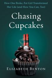 Cover Art for 9781544501246, Chasing Cupcakes: How One Broke, Fat Girl Transformed Her Life (and How You Can, Too) by Elizabeth Benton