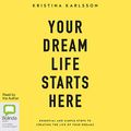 Cover Art for B07GZF1XLZ, Your Dream Life Starts Here by Kristina Karlsson