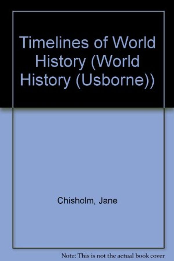 Cover Art for 9781580863292, Timelines of World History (World History (Usborne)) by Jane Chisholm