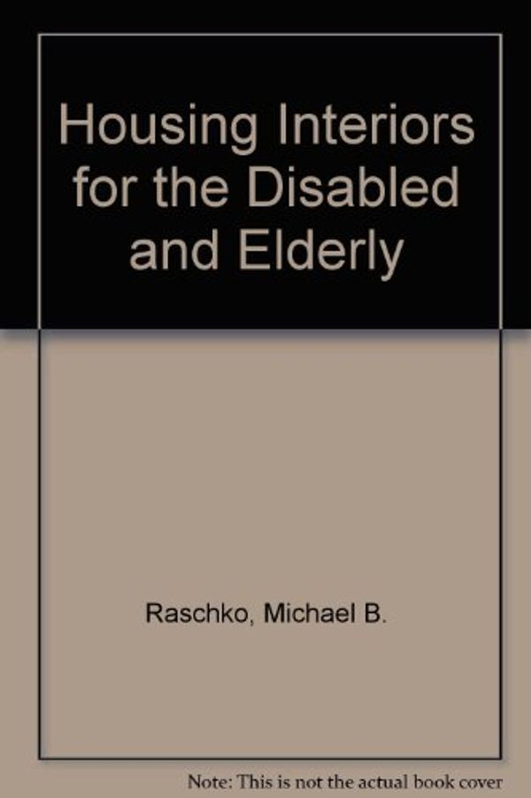Cover Art for 9780442009830, Housing Interiors for the Disabled and Elderly by Michael B. Raschko