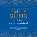 Cover Art for B07B7NFZ5C, All We Ever Wanted: A Novel by Emily Giffin