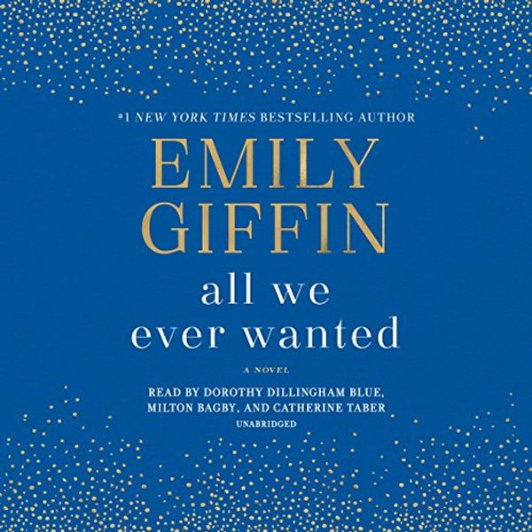 Cover Art for B07B7NFZ5C, All We Ever Wanted: A Novel by Emily Giffin