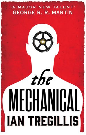 Cover Art for 9780356502328, The Mechanical: Book One of the Alchemy Wars by Ian Tregillis