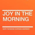 Cover Art for 9781407615448, Joy in the Morning by Mary Raymond Shipman Andrews