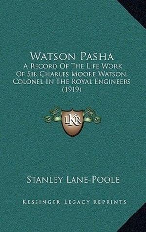Cover Art for 9781165845545, Watson Pasha: A Record of the Life Work of Sir Charles Moore Watson, Colonel in the Royal Engineers (1919) by Lane-Poole, Stanley