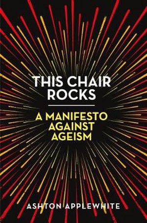 Cover Art for 9781250311481, This Chair Rocks: A Manifesto Against Ageism by Ashton Applewhite