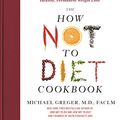 Cover Art for B082RSGDYX, How Not to Diet Cookbook: 100+ Recipes for Healthy, Permanent Weight Loss by Michael Greger