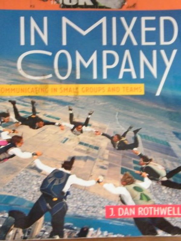 Cover Art for 9780495092520, In Mixed Company Communicating in Small Groups and Teams by J Dan Rothwell