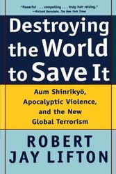 Cover Art for 9780805065114, Destroying the World to Save it by Robert Jay Lifton