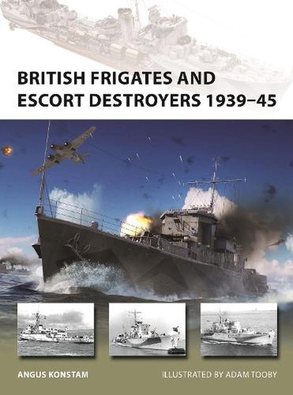Cover Art for 9781472858115, British Escort Warships 1939-45: Hunt, River, Loch and Bay-Class Frigates and Escort Destroyers (New Vanguard) by Konstam, Angus
