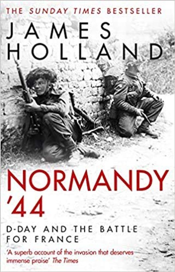 Cover Art for B08JQDZ8B9, By James Holland Normandy 44 D-Day and the Battle for France Paperback – 3 Sept 2020 by James Holland