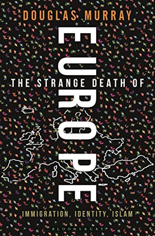 Cover Art for B07J4G6P1T, The Strange Death of Europe: Immigration, Identity, Islam by Douglas Murray