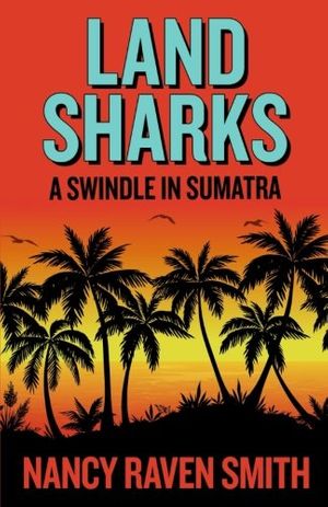 Cover Art for 9780988285842, Land Sharks: A Swindle in Sumatra by Nancy Raven Smith