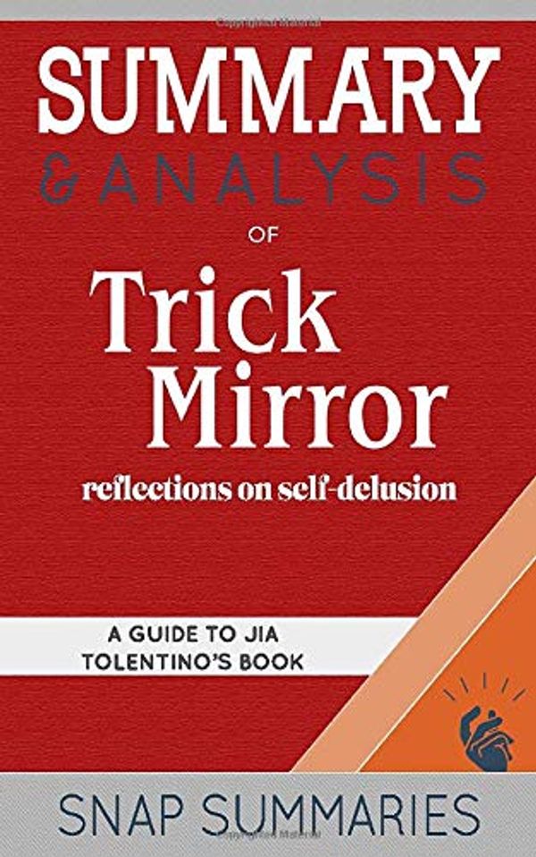 Cover Art for 9798615873058, Summary & Analysis of Trick Mirror: Reflections on Self-Delusion | A Guide to Jia Tolentino's Book by Snap Summaries