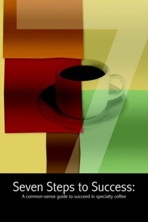 Cover Art for 9781414044774, Seven Steps to Success : A Common-Sense Guide to Succeed in Specialty Coffee by Greg Ubert