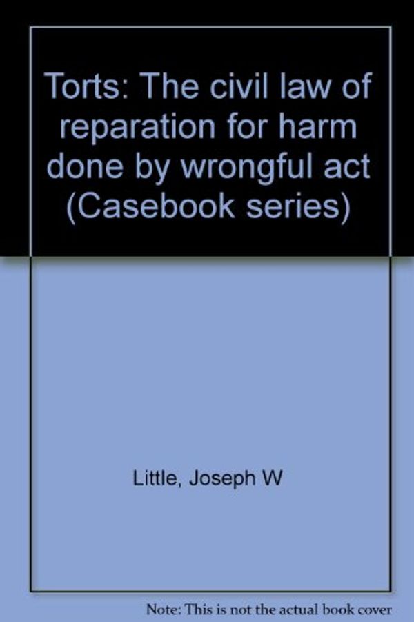 Cover Art for 9780820528854, Torts: The civil law of reparation for harm done by wrongful act (Casebook series) by Joseph W. Little, Lyrissa Barnett Lidsky