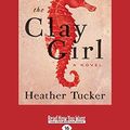 Cover Art for 9781525231681, The Clay Girl by Heather Tucker