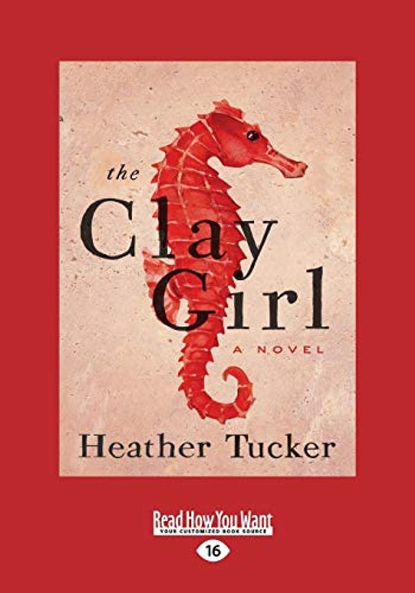 Cover Art for 9781525231681, The Clay Girl by Heather Tucker