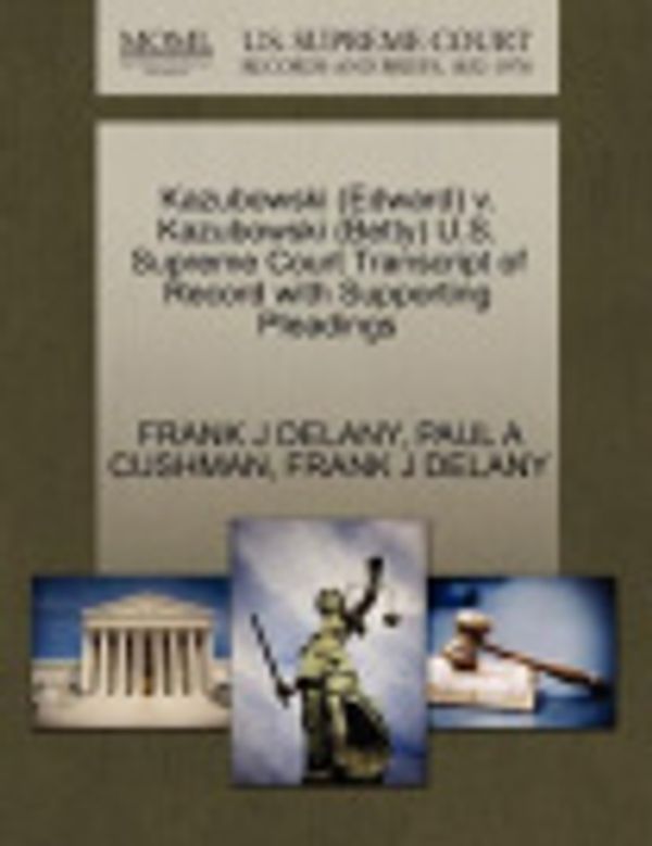 Cover Art for 9781270515012, Kazubowski (Edward) V. Kazubowski (Betty) U.S. Supreme Court Transcript of Record with Supporting Pleadings by DELANY, FRANK J, CUSHMAN, PAUL A, DELANY, FRANK J