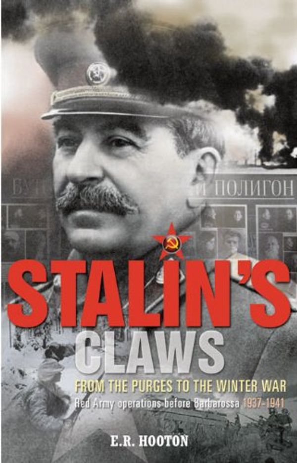 Cover Art for 9780954311551, Stalin's Claws: From the Purges to the Winter War: Red Army Operations Before Barbarossa 1937-1941 by E. R. Hooton