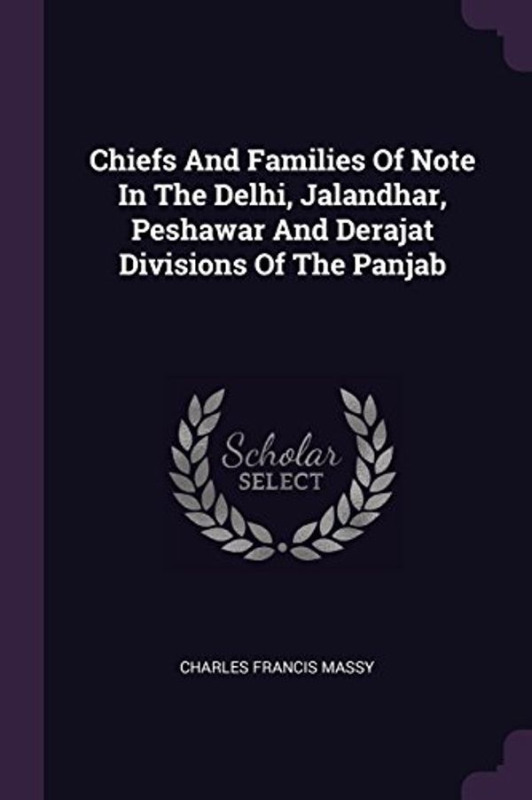 Cover Art for 9781378511954, Chiefs And Families Of Note In The Delhi, Jalandhar, Peshawar And Derajat Divisions Of The Panjab by Massy, Charles Francis