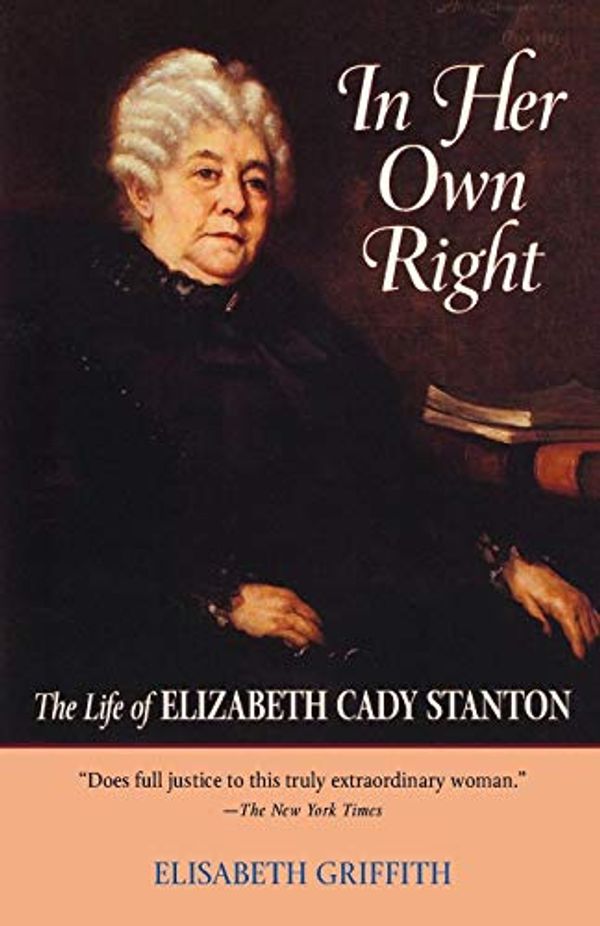 Cover Art for 0000195037294, In Her Own Right: The Life of Elizabeth Cady Stanton by Elisabeth Griffith