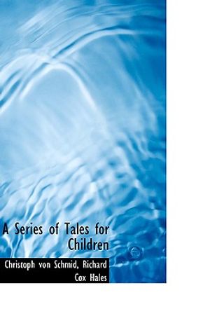 Cover Art for 9780554581590, A Series of Tales for Children by Richard Cox Hales Christoph Von Schmid