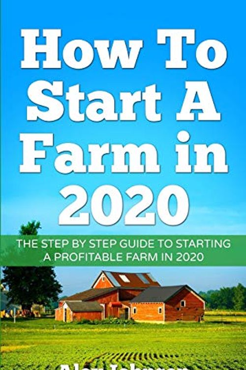 Cover Art for 9781952545054, How To Start A Farm In 2020: The Step by Step Guide To Starting A Profitable Farm In 2020 Author: Alex Johnson by Alex Johnson