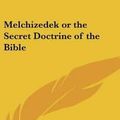 Cover Art for 9780548282083, Melchizedek or the Secret Doctrine of the Bible by J C F Grumbine (author)