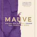 Cover Art for B0764DRWPD, Mauve: How one man invented a colour that changed the world (Canons Book 81) by Simon Garfield
