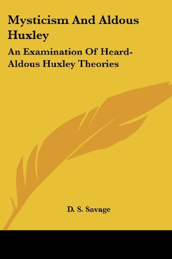 Cover Art for 9781432538453, Mysticism and Aldous Huxley: An Examination of Heard-Aldous Huxley Theories by D S. Savage