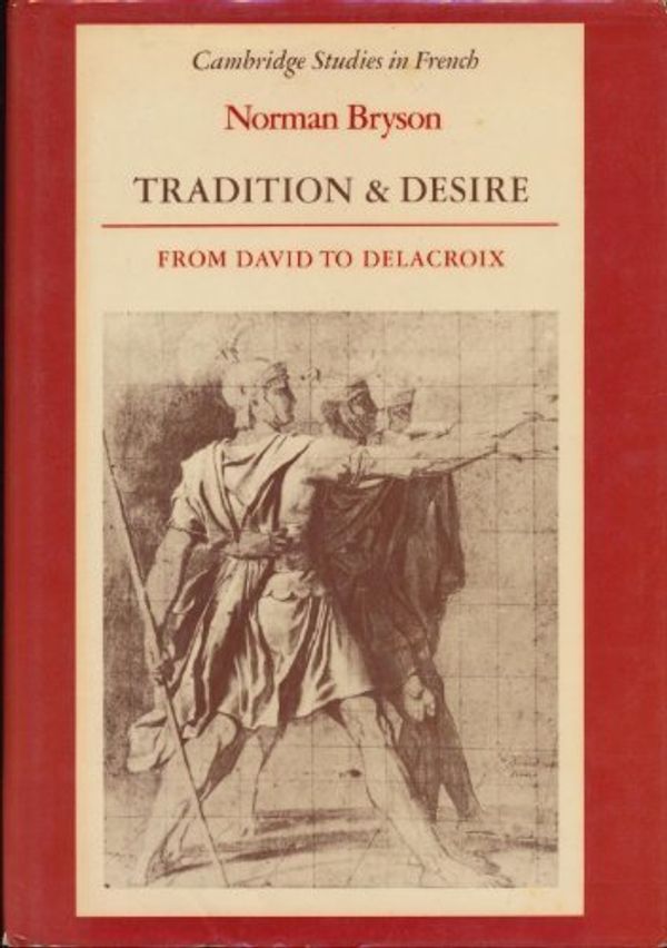 Cover Art for 9780521241939, Tradition and Desire: From David to Delacroix (Cambridge Studies in French) by Norman Bryson