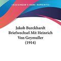 Cover Art for 9781160719100, Jakob Burckhardt Briefwechsel Mit Heinrich Von Geymuller (1914) by Jacob Burckhardt