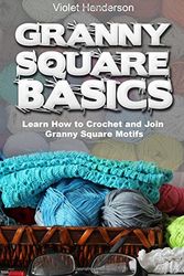 Cover Art for 9781973861164, Granny Square Basics: Learn How to Crochet and Join Granny Square Motifs by Violet Henderson