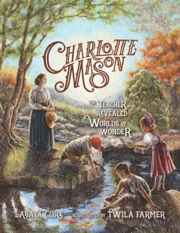 Cover Art for 9781944435264, Charlotte Mason: The Teacher Who Revealed Worlds of Wonder by Lanaya Gore