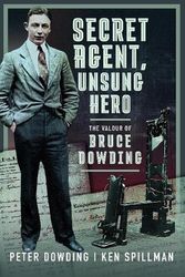 Cover Art for 9781399055437, Secret Agent, Unsung Hero: The Valour of Bruce Dowding by Peter Dowding, Ken Spillman