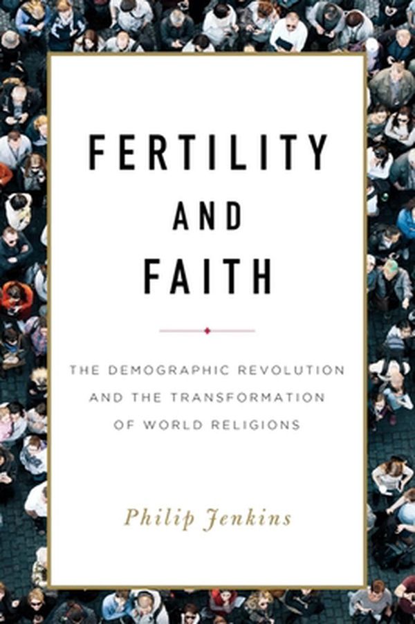 Cover Art for 9781481311311, Fertility and Faith: The Demographic Revolution and the Transformation of World Religions by Philip Jenkins