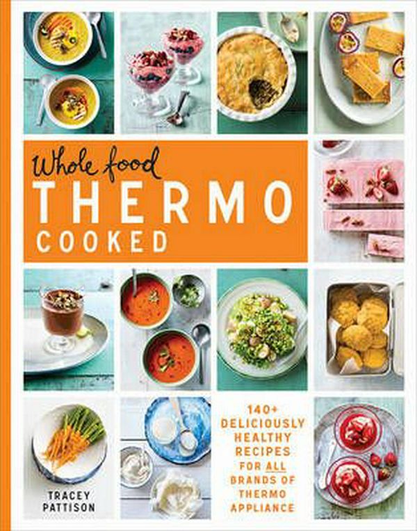 Cover Art for 9781743368657, Whole Food Thermo Cooked140+ deliciously healthy recipes for all brands... by Tracey Pattison