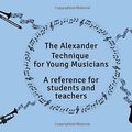 Cover Art for 9781798802335, The Alexander Technique For Young Musicians: A reference for students and teachers by Judith Kleinman, Fuensanta Zambrana, Peter Buckoke