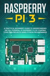 Cover Art for 9781093479508, Raspberry Pi 3: A Practical Beginner's Guide To Understanding The Full Potential Of Raspberry Pi 3 By Starting Your Own Projects Using Python Programming by Finn Sanders