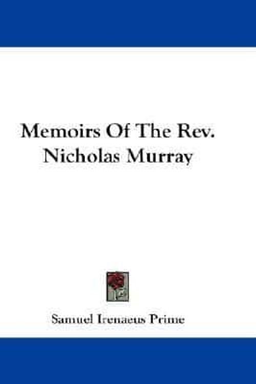 Cover Art for 9780548226292, Memoirs of the REV. Nicholas Murray by Samuel Irenaeus Prime (author)