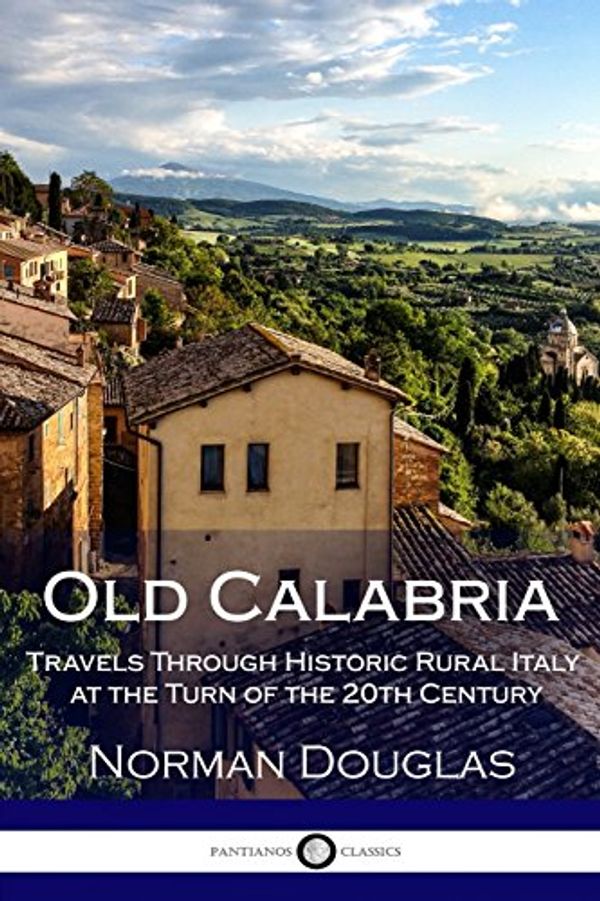 Cover Art for 9781986145497, Old Calabria: Travels Through Historic Rural Italy at the Turn of the 20th Century by Norman Douglas
