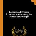 Cover Art for 9780342011605, Daytime and Evening Exercises in Astronomy, for Schools and Colleges by Sarah Frances Whiting
