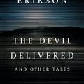 Cover Art for 9780765330031, The Devil Delivered and Other Tales by Steven Erikson